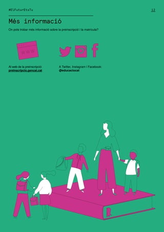 Més informació
On pots trobar més informació sobre la preinscripció i la matrícula?
Al web de la preinscripció:
preinscripcio.gencat.cat
A Twitter, Instagram i Facebook:
@educaciocat
12
#ElFuturEtsTu
 