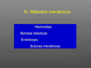 III. Métodos mecánicos
Hemoclips
Bandas elásticas
Endoloops
Suturas mecánicas
 