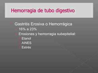  Gastritis Erosiva o Hemorrágica
› 16% a 23%
› Erosiones y hemorragia subepitelial:
 Etanol
 AINES
 Estrés
 