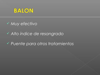  Muy efectivo
 Alto índice de resangrado
 Puente para otros tratamientos
 