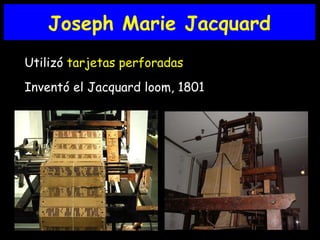 Joseph Marie Jacquard Utilizó  tarjetas perforadas Inventó el Jacquard loom, 1801 