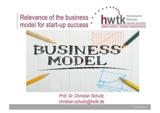 © HWTK 2017
Relevance of the business
model for start-up success
Prof. Dr. Christian Schultz
christian.schultz@hwtk.de
 