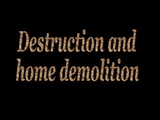 Destruction and home demolition 