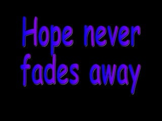 Hope never fades away 