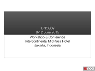 IDNOG02
8-12 June 2015
Workshop & Conference
Intercontinental MidPlaza Hotel
Jakarta, Indonesia
 