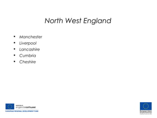 North West England
 Manchester
 Liverpool
 Lancashire
 Cumbria
 Cheshire
 