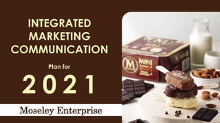INTEGRATED
MARKETING
COMMUNICATION
2 0 2 1
Moseley Enterprise
Plan for
 