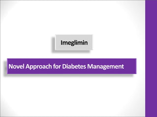 Imeglimin
Novel Approachfor Diabetes Management
 