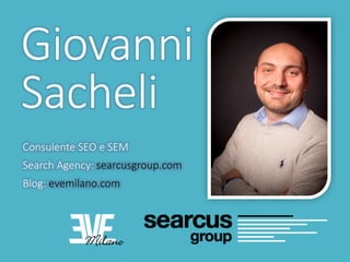 Giovanni
Sacheli
Consulente SEO e SEM
Search Agency: searcusgroup.com
Blog: evemilano.com
 