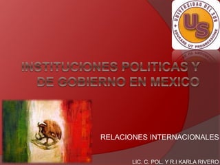 RELACIONES INTERNACIONALES 
LIC. C. POL. Y R.I KARLA RIVERO 
 