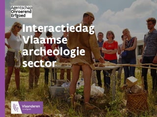Interactiedag
Vlaamse
archeologie
sector
 
