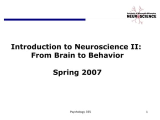 Introduction to Neuroscience II:  From Brain to Behavior Spring 2007 