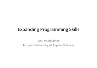 Expanding	Programming	Skills
Jussi	Pohjolainen
Tampere	University	of	Applied	Sciences
 