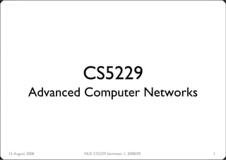 CS5229
          Advanced Computer Networks



15 August 2008    NUS CS5229 Semester 1, 2008/09   1
 