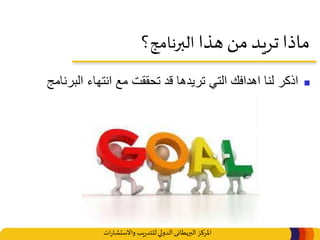 ‫املركز‬‫البريطانى‬‫ات‬‫ر‬‫واالستشا‬ ‫يب‬‫ر‬‫للتد‬‫الدولي‬
‫هذا‬ ‫من‬ ‫تريد‬ ‫ماذا‬‫البرنامج‬‫؟‬
‫ال‬ ‫انتهاء‬ ‫مع‬ ‫تحققت‬ ‫قد‬ ‫تريدها‬ ‫التي‬ ‫اهدافك‬ ‫لنا‬ ‫اذكر‬‫برنامج‬
 