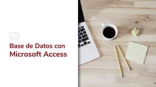 Base de Datos con
Microsoft Access
 