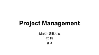 Project Management
Martin Sillaots
2019
# 0
 