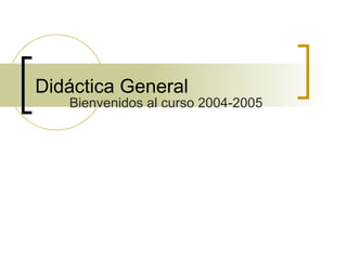 Didáctica General Bienvenidos al curso 2004-2005 