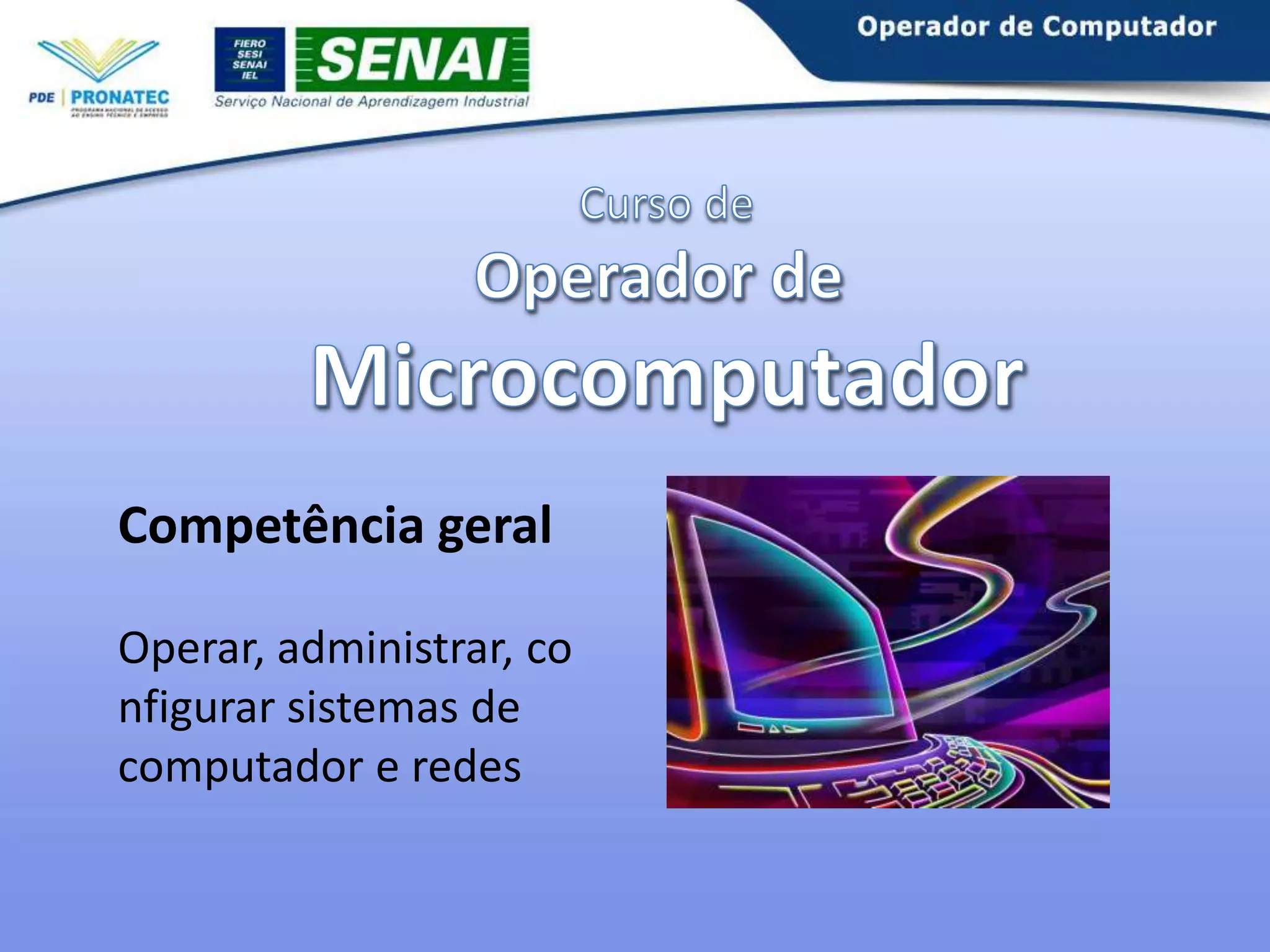 Competência geral
Operar, administrar, co
nfigurar sistemas de
computador e redes

 