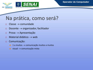 Na prática, como será?


Classe



Docente



Prova



Material didático



Comunicação:



comundade
organizador, facilitador

Apresentação
web

1 a muitos comunicação muitos a muitos
visual comunicação mista

 