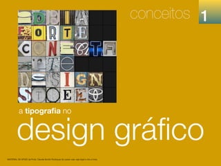 1
2
design gráﬁco
a tipograﬁa no
conceitos 1
MATERIAL DE APOIO da Profa. Claudia Bordin Rodrigues Se quiser usar, seja legal e cite a fonte.
 