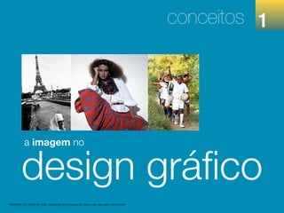 1
2
design gráﬁco
a imagem no
conceitos 1
MATERIAL DE APOIO da Profa. Claudia Bordin Rodrigues Se quiser usar, seja legal e cite a fonte.
 