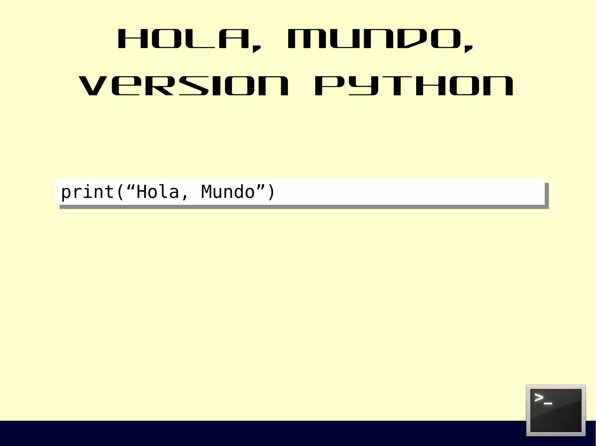 Hola, mundo, version Python
print(“Hola, Mundo”)print(“Hola, Mundo”)
 