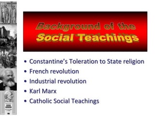•   Constantine’s Toleration to State religion
•   French revolution
•   Industrial revolution
•   Karl Marx
•   Catholic Social Teachings
 