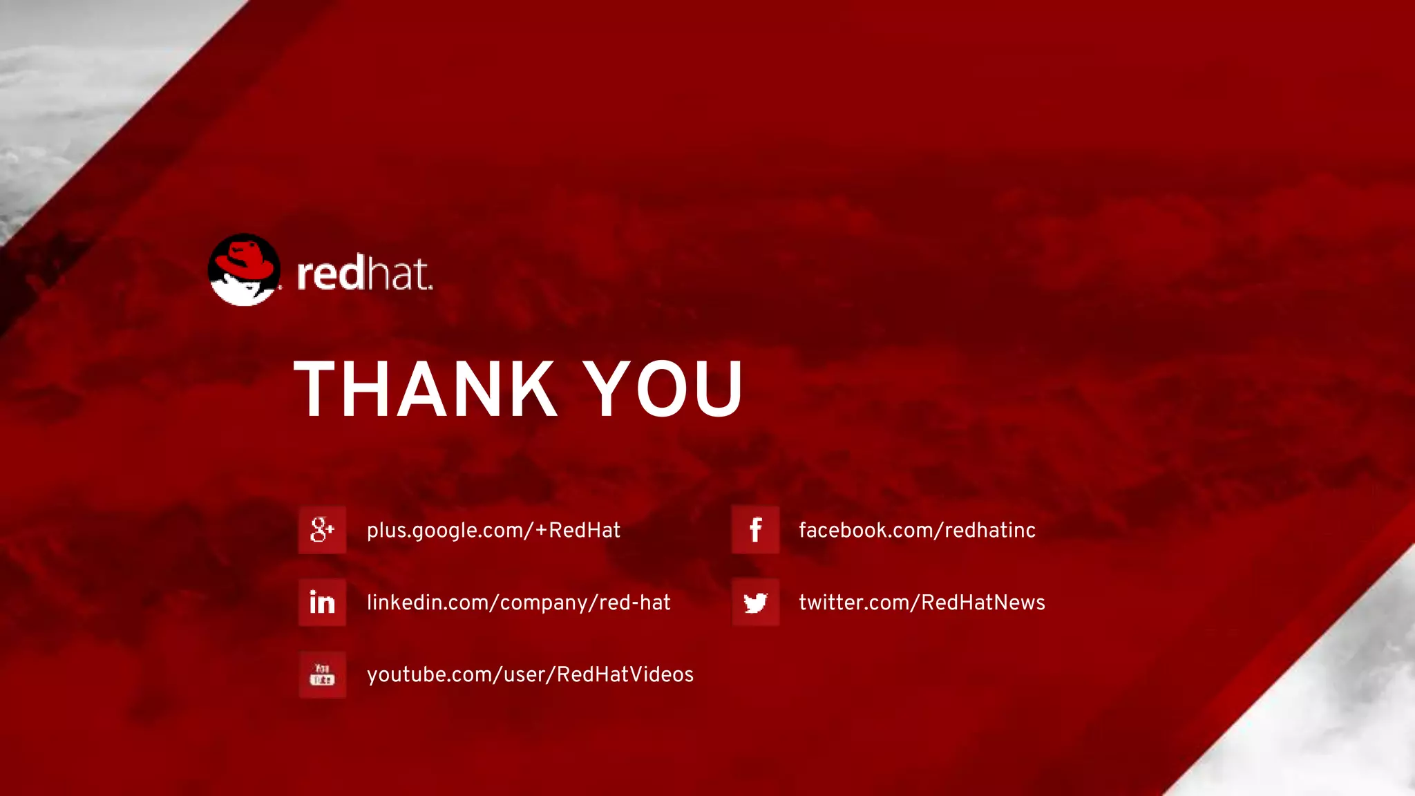 THANK YOU
plus.google.com/+RedHat
linkedin.com/company/red-hat
youtube.com/user/RedHatVideos
facebook.com/redhatinc
twitter.com/RedHatNews
 