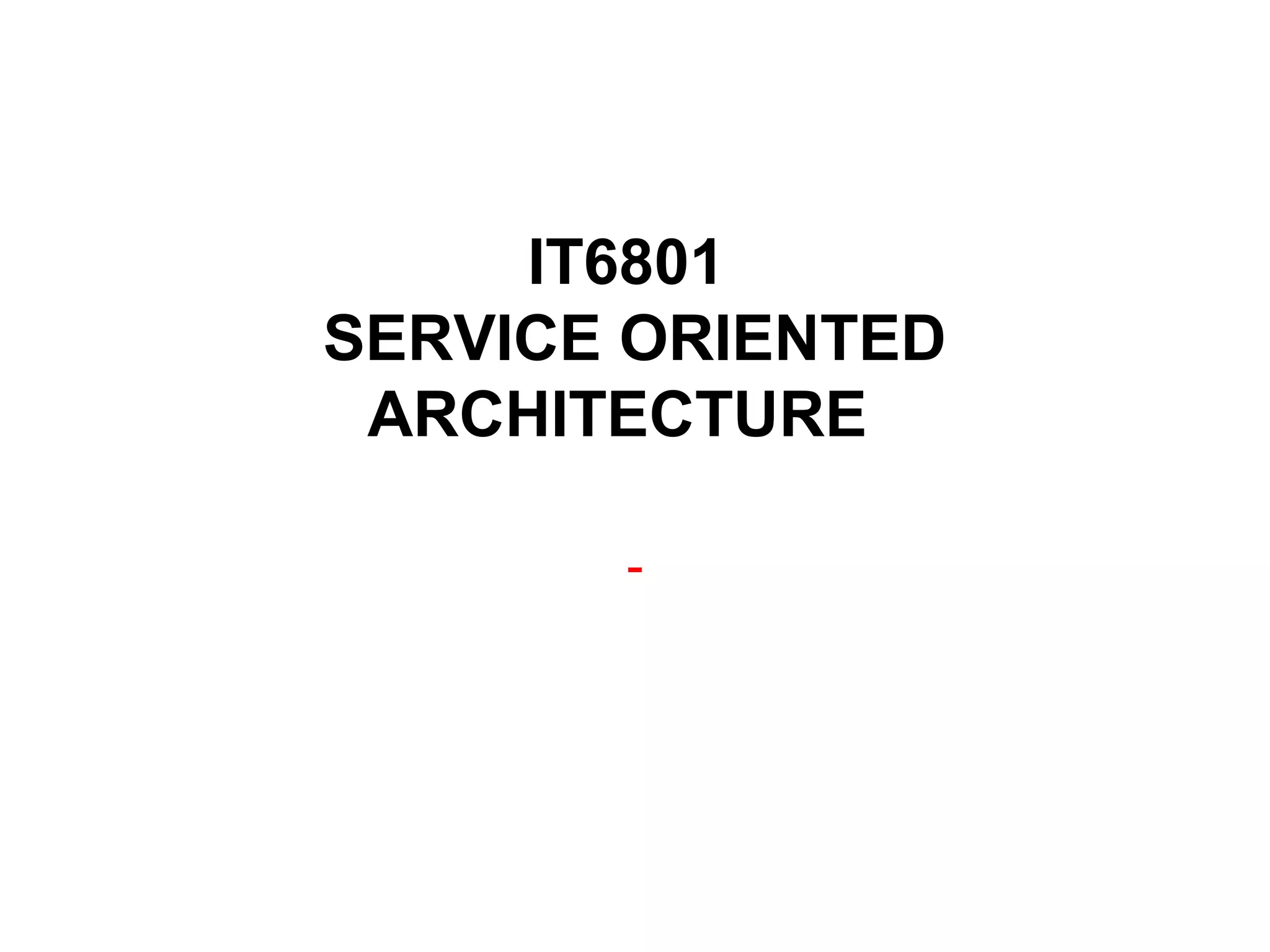 IT6801
SERVICE ORIENTED
ARCHITECTURE
-
 