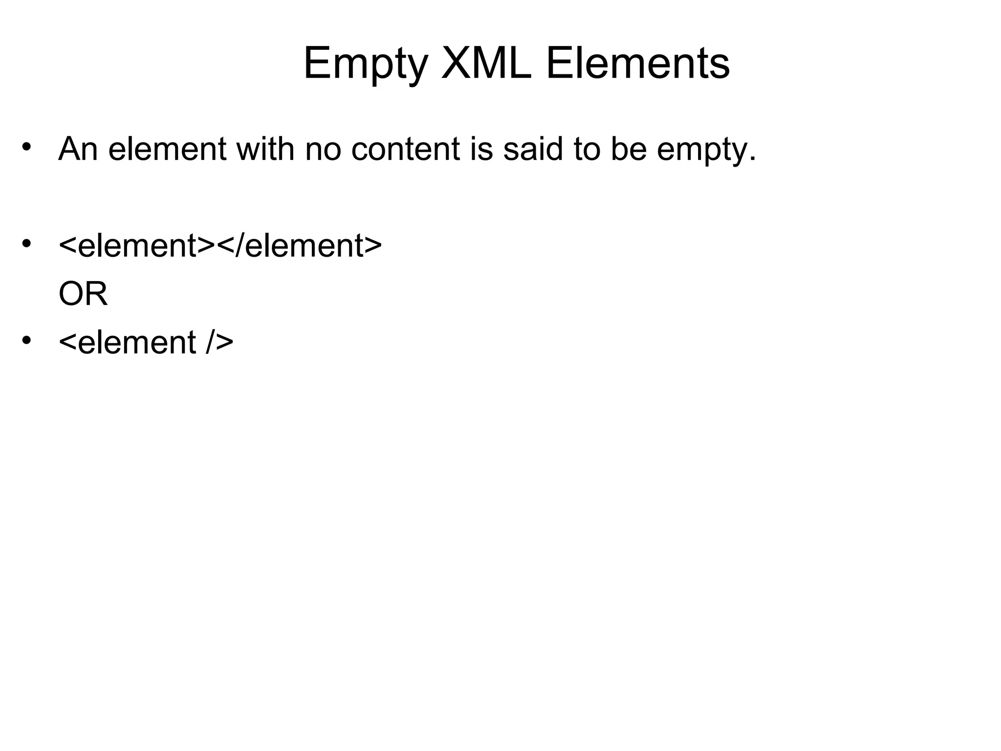 Empty XML Elements
• An element with no content is said to be empty.
• <element></element>
OR
• <element />
 