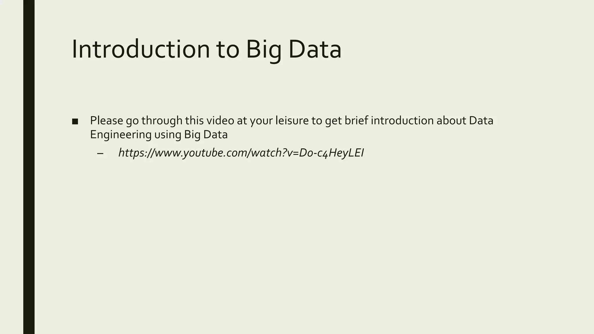 Introduction to Big Data ■ Please go through this video at your leisure to get brief introduction about Data Engineering using Big Data – https://www.youtube.com/watch?v=Do-c4HeyLEI 