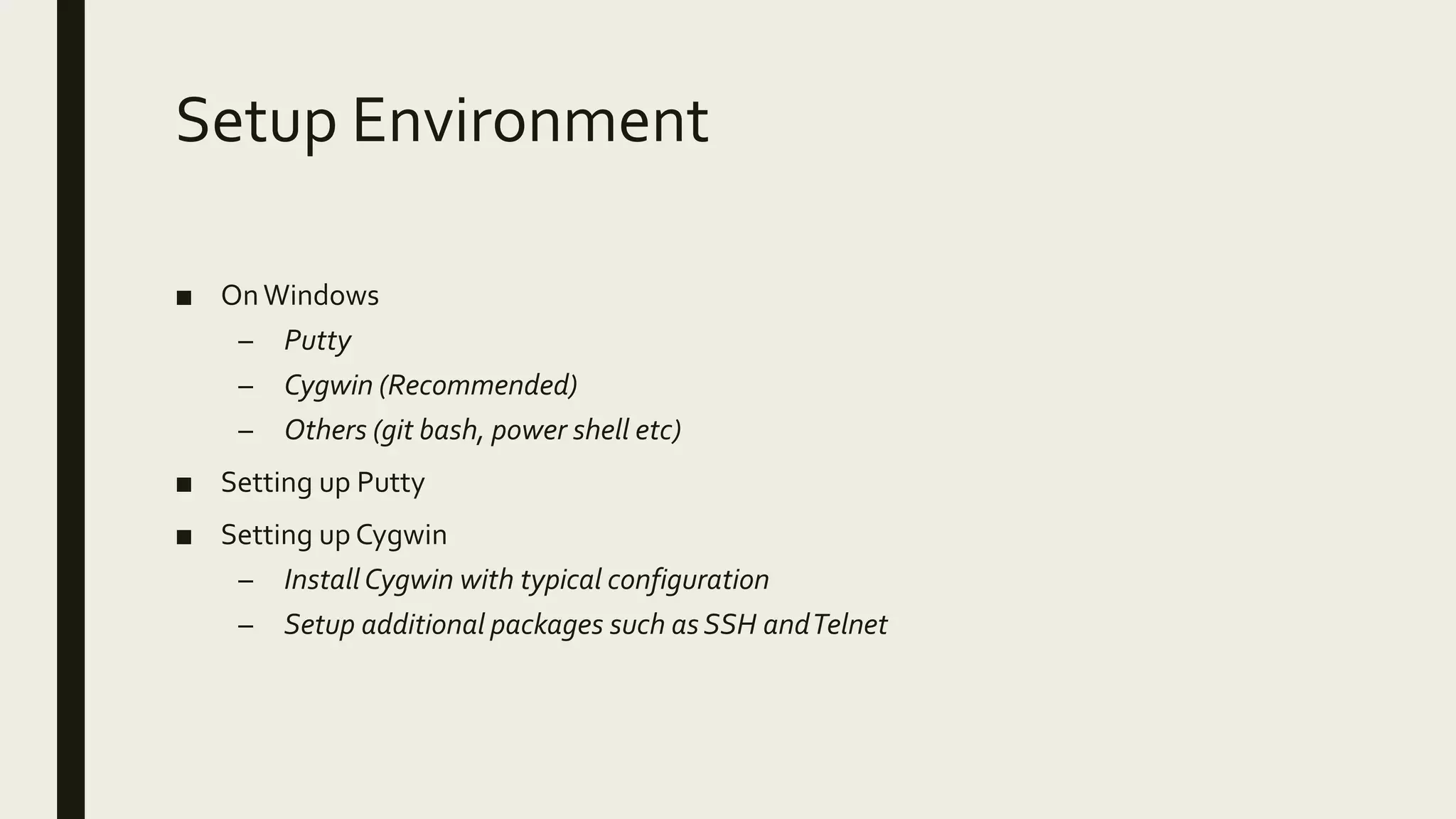 Setup Environment ■ OnWindows – Putty – Cygwin (Recommended) – Others (git bash, power shell etc) ■ Setting up Putty ■ Setting up Cygwin – InstallCygwin with typical configuration – Setup additional packages such as SSH andTelnet 