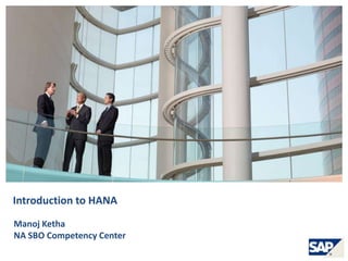 Core Team: xxx Introduction to HANA Manoj Ketha NA SBO Competency Center 