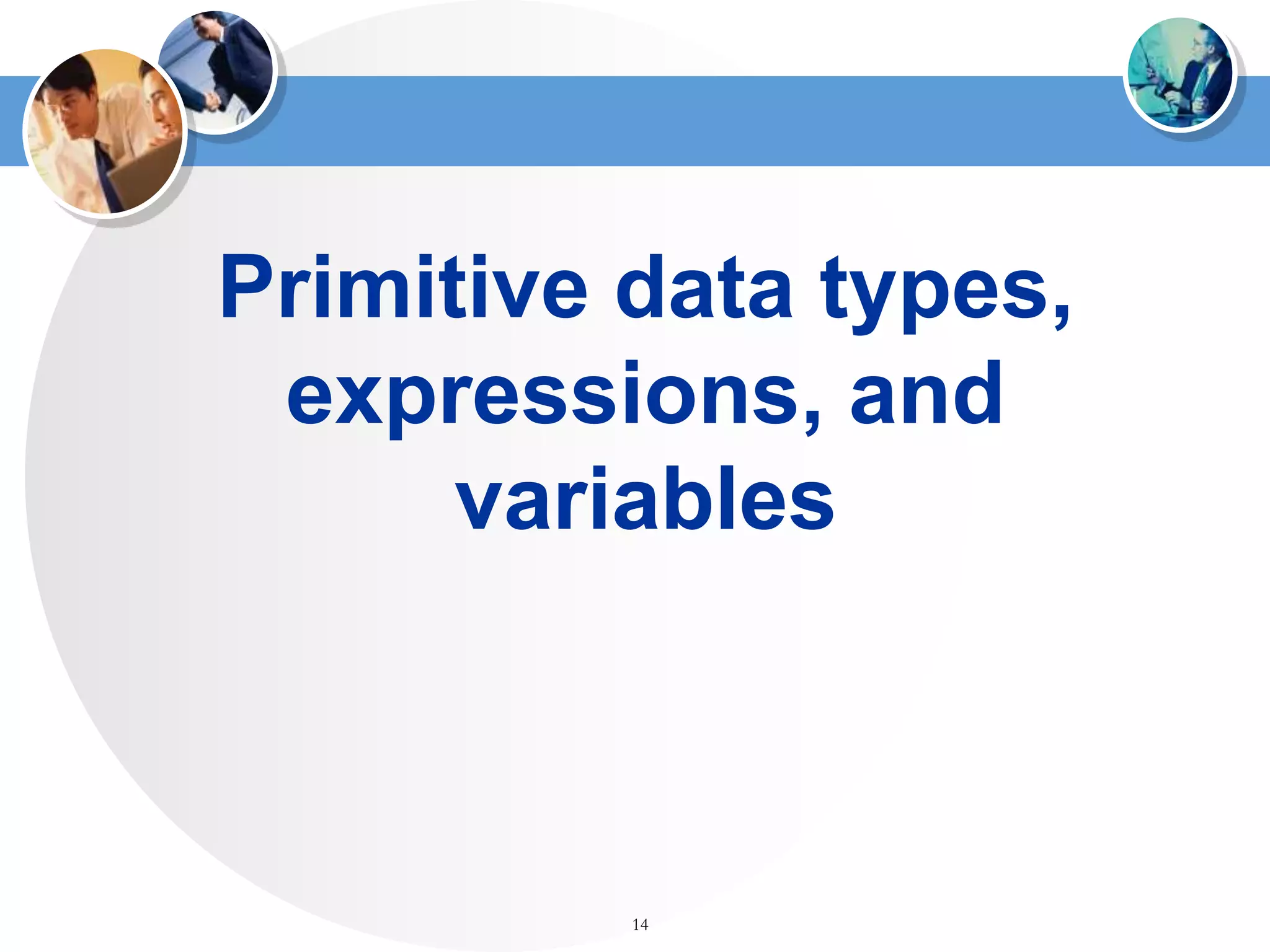 14
Primitive data types,
expressions, and
variables
 
