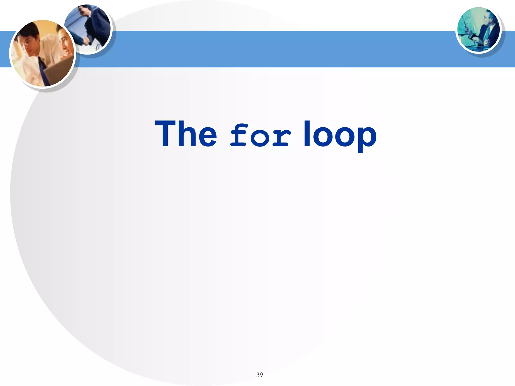 39
The for loop
 