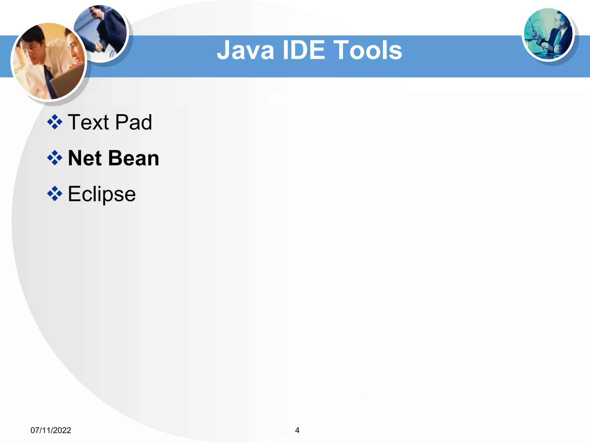 Java IDE Tools
Text Pad
Net Bean
Eclipse
4
07/11/2022
 