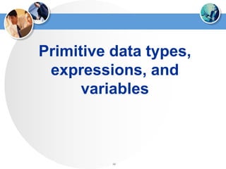 14
Primitive data types,
expressions, and
variables
 