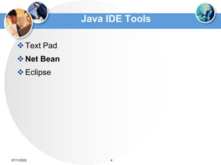 Java IDE Tools
Text Pad
Net Bean
Eclipse
4
07/11/2022
 