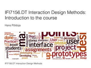 IFI7156.DT Interaction Design Methods:
Introduction to the course
Hans Põldoja
IFI7156.DT Interaction Design Methods
 