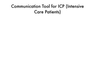 Communication Tool for ICP (Intensive
Care Patients)
 