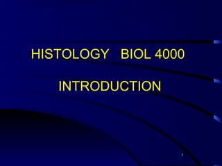 1
HISTOLOGY BIOL 4000
INTRODUCTION
 