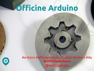 Officine Arduino
#arduino #officineArduino #fablab #makers #diy
@OfficineArduino
@mircopiccin
 