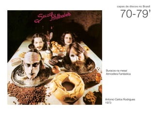 70-79’
capas de discos no Brasil
Antonio Carlos Rodrigues
1973
Buracos na mesa!
Atmosfera Fantástica
 