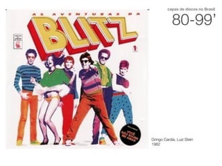 80-99’
capas de discos no Brasil
Gringo Cardia, Luiz Stein
1982
 