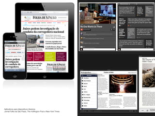 Aplicativos para dispositivos diversos
Jornal Folha de São Paulo, The Hufﬁngton Post e New York Times
 