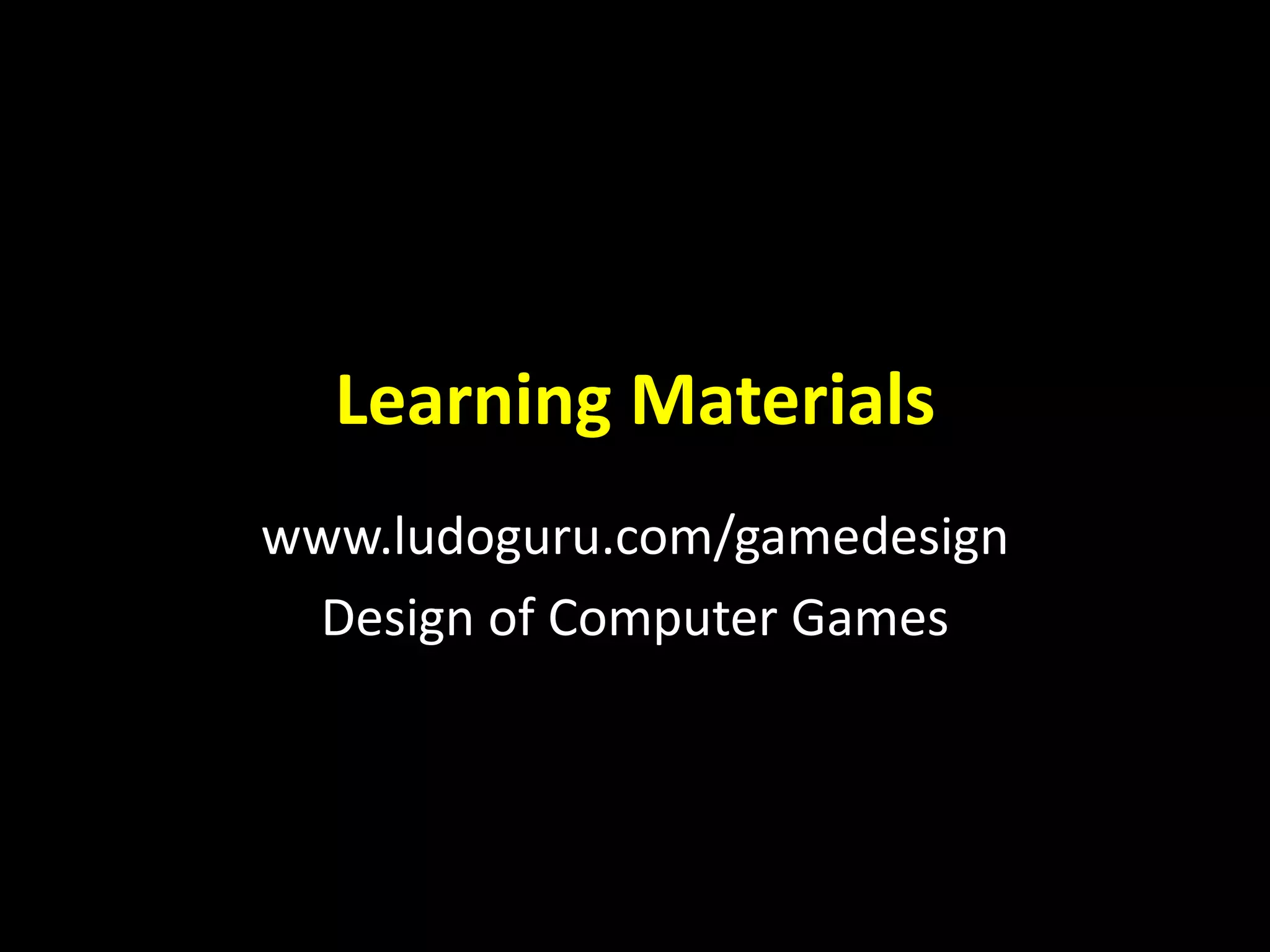 Learning Materials
www.ludoguru.com/gamedesign
Design of Computer Games
 