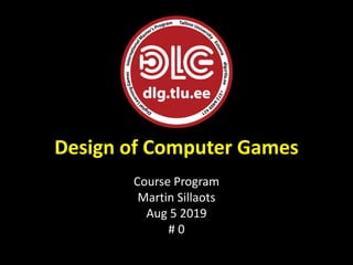 Design of Computer Games
Course Program
Martin Sillaots
Aug 5 2019
# 0
 