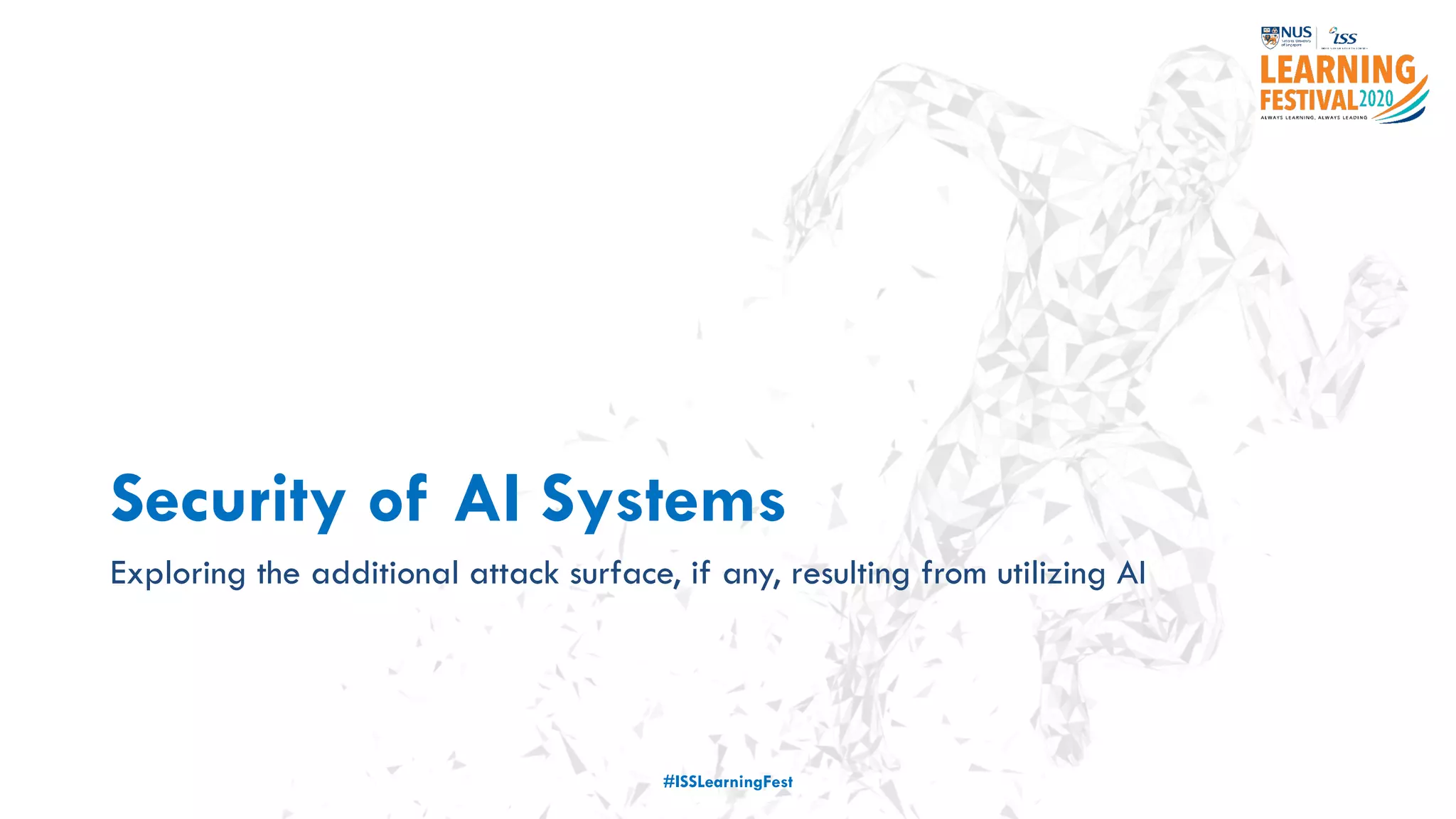 Security of AI Systems
Exploring the additional attack surface, if any, resulting from utilizing AI
#ISSLearningFest
 
