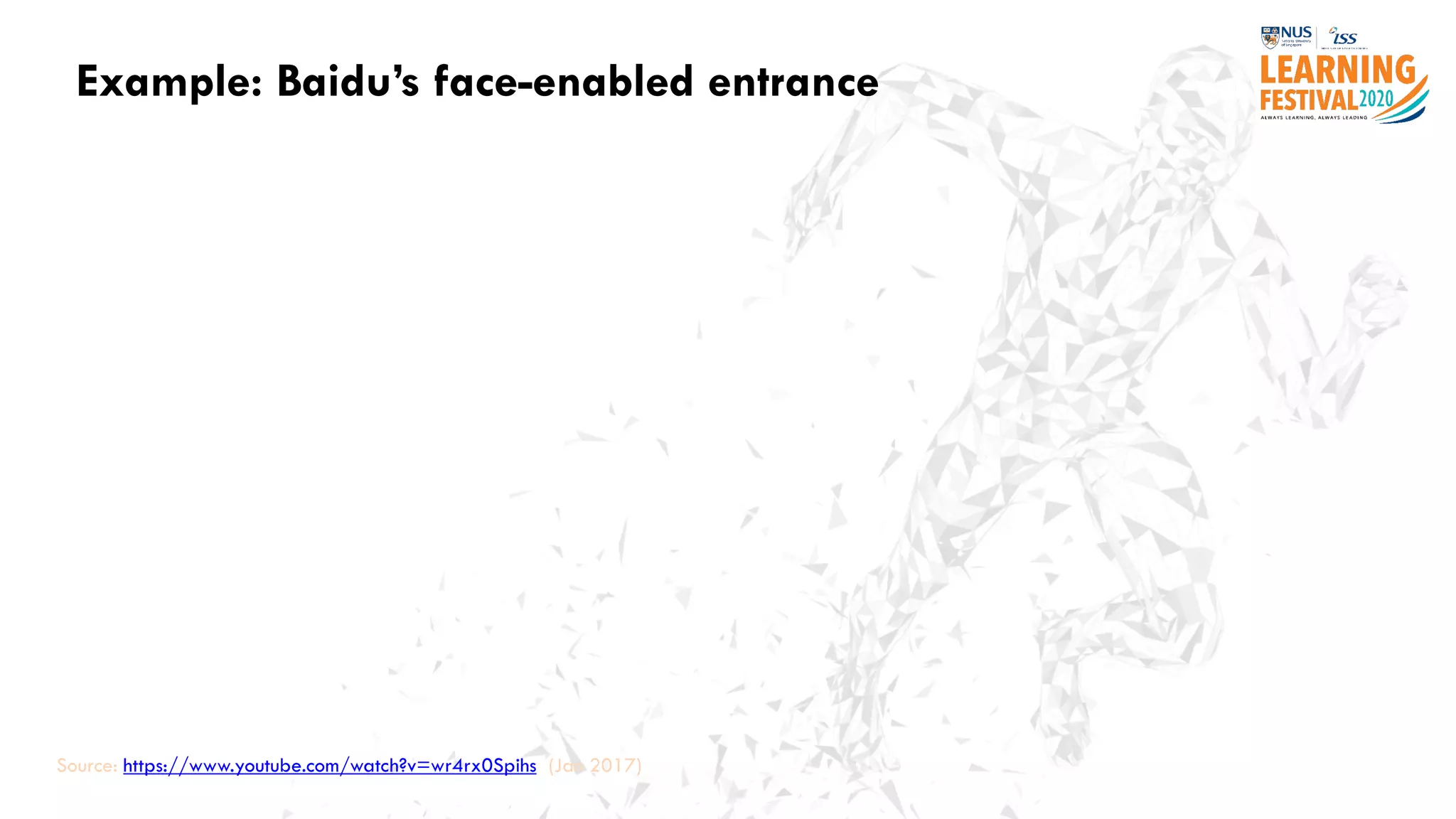 Example: Baidu’s face-enabled entrance
Source: https://www.youtube.com/watch?v=wr4rx0Spihs (Jan 2017)
 